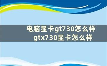 电脑显卡gt730怎么样 gtx730显卡怎么样